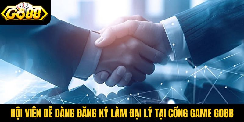 Hội viên dễ dàng đăng ký làm đại lý tại cổng game Go88