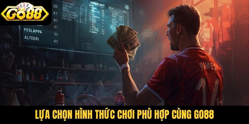 Lựa chọn hình thức chơi phù hợp cùng Go88